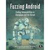No Starch Press Fuzzing Android: Finding Vulnerabilities in Userspace and the Kernel