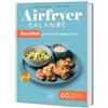 Graefe und Unzer Verlag Airfryer Balance - Bauchfett genussvoll reduzieren: 60 Rezepte für eine gesunde Mitte | Viszerales Fett abbauen und Fettverbrennung anregen: Fettarm & entzündungshemmend kochen