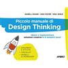 Apogeo Piccolo manuale di Design Thinking. Ideare e implementare soluzioni creative in 6 semplici passi