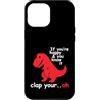 Tiny Arms Dinosaur Humor Custodia per iPhone 12 Pro Max Se sei felice e lo sai T-Rex Funny Dinosaur