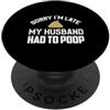 NextLevel Merch Scusa Sono in ritardo, mio marito ha dovuto fare la cacca umorismo matrimoniale divertente PopSockets PopGrip Adesivo