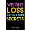 CreateSpace Independent Publishing Platf Weight Loss Motivation Secrets: 8 Powerful Tips to Lose Weight, Secrets to Live a Healthy Lifestyle, and Motivational Strategies That Work!: Volume 1