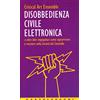 Castelvecchi Disobbedienza civile elettronica e altre idee impopolari: come sopravvivere e resistere nella società del controllo