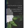 Désiré Bois Les Plantes Utiles De La Cochinchine Et Du Cambodge... (Tascabile)