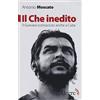 Edizioni Alegre Il Che inedito. Il Guevara sconosciuto, anche a Cuba. Nuova ediz.