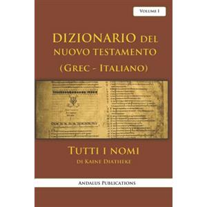 Independently published Dizionario del Nuovo Testamento (Greco - Italiano), volume I: Tutti i nomi di Kaine Diatheke