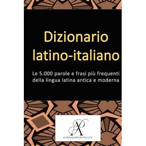 Independently published Dizionario latino-italiano: Le 5.000 parole e frasi più frequenti della lingua latina antica e moderna